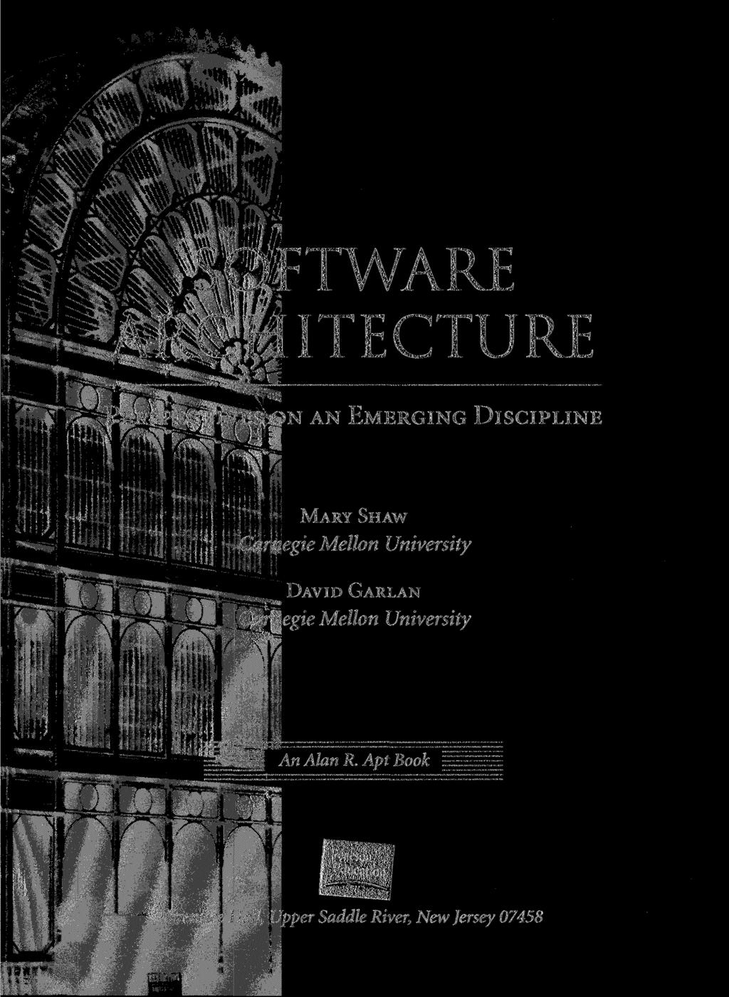 SOFTWARE ARCHITECTURE PERSPECTIVES ON AN EMERGING DISCIPLINE MARY SHAW Carnegie Mellon University DAVID
