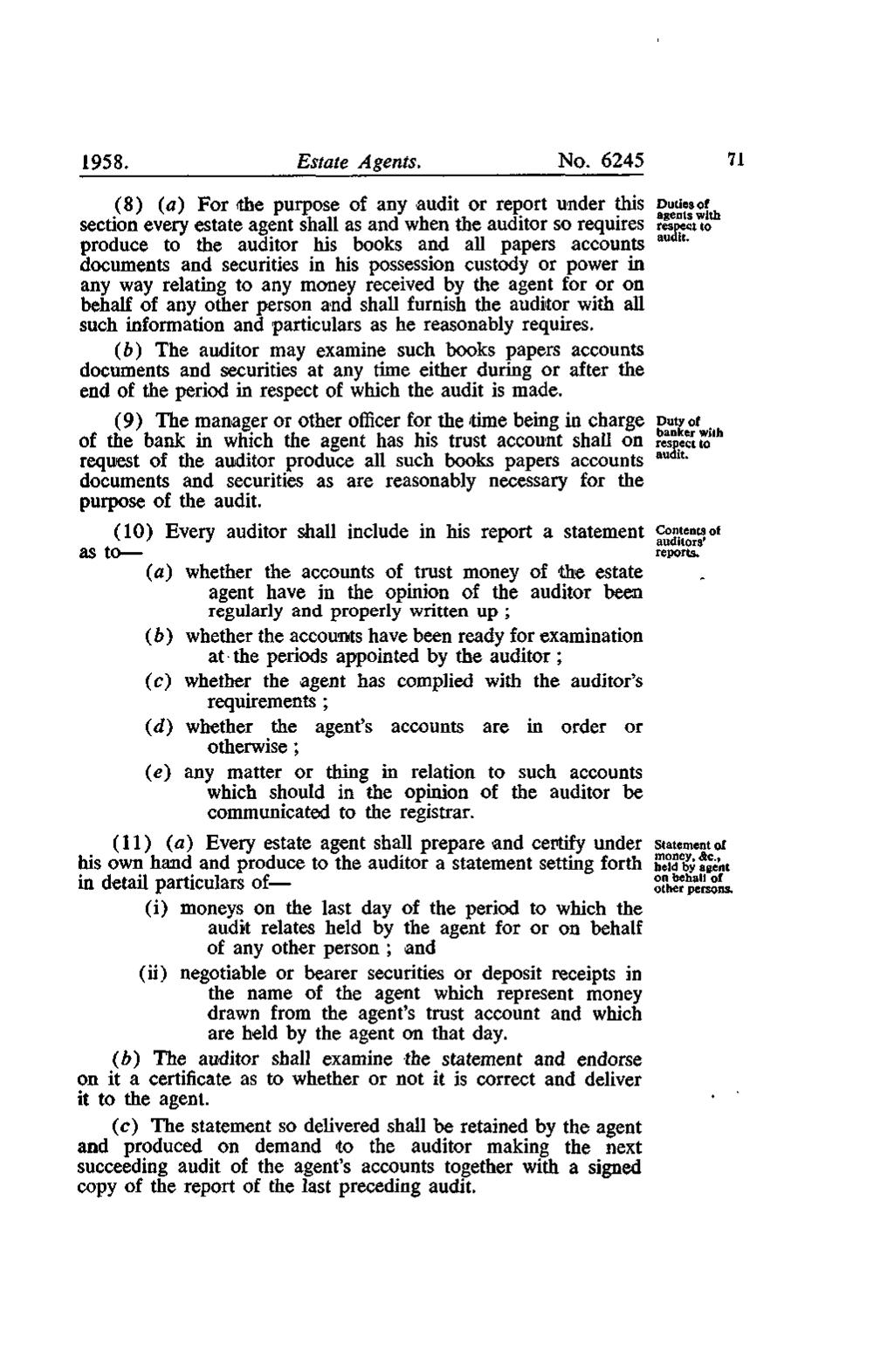 1958. Estate Agents. No. 6245 71 (8) (a) For the purpose of any audit or report under this Duties of agents with section every estate agent shall as and when the auditor so requires respect to audit.