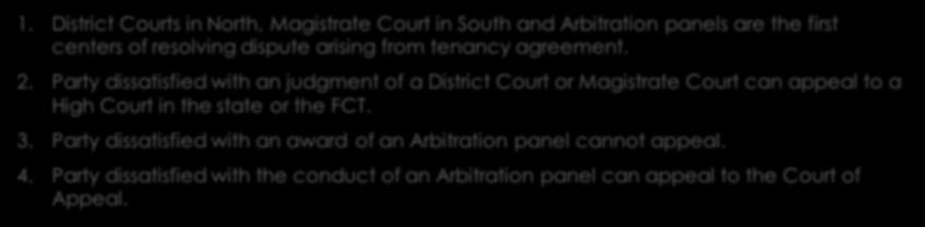 8. Courts and Trial of Tenancy Cases in Nigeria 1. District Courts in North, Magistrate Court in South and Arbitration panels are the first centers of resolving dispute arising from tenancy agreement.