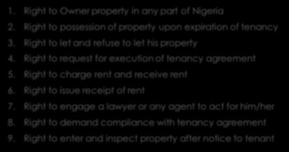 4. Rights of a Landlord. 1. Right to Owner property in any part of Nigeria 2. Right to possession of property upon expiration of tenancy 3. Right to let and refuse to let his property 4.