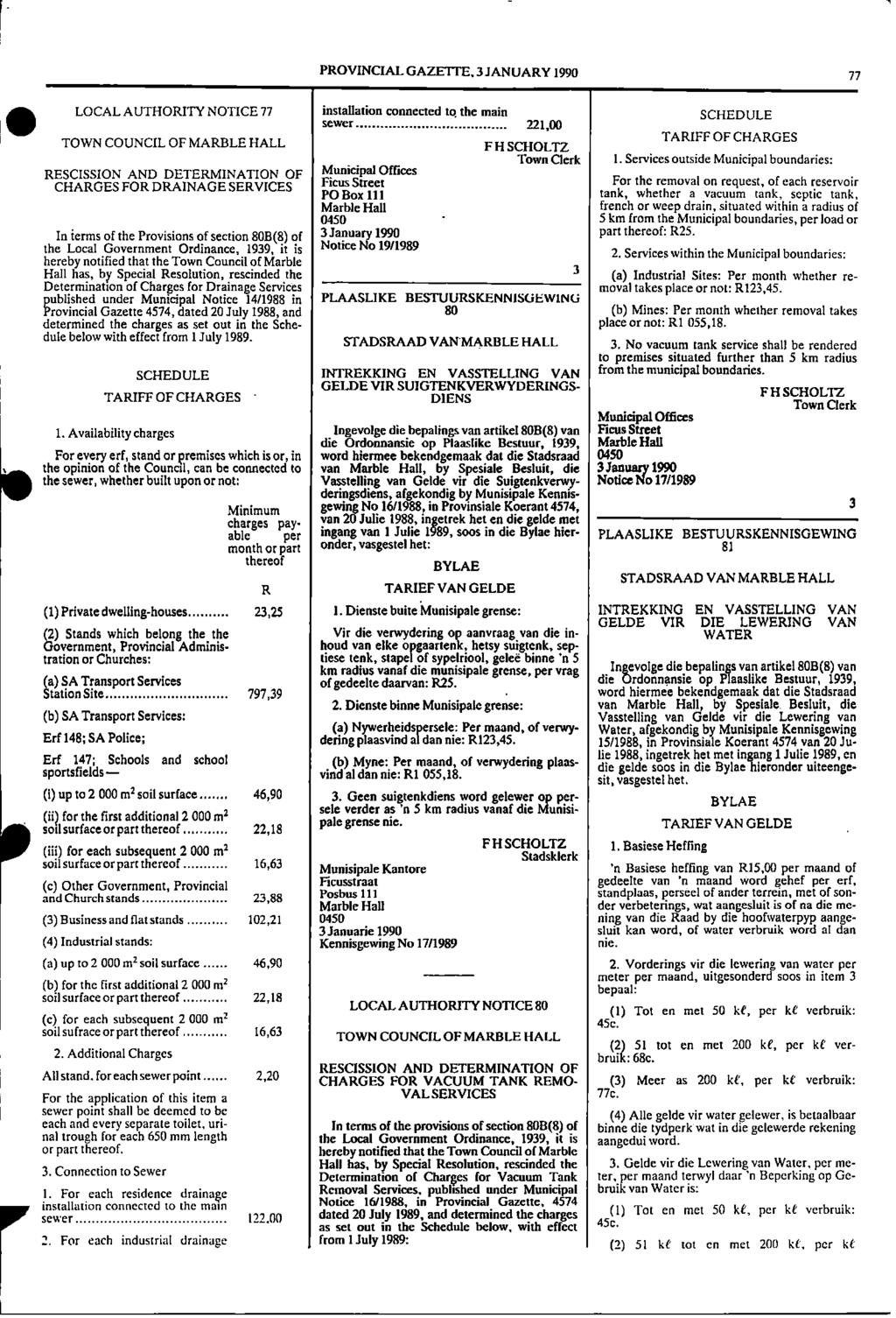 , All, PROVNCAL GAZETTE, 3 JANUARY 1990 77 LOCAL AUTHORTY NOTCE 77 installation connected to the main SCHEDULE sewer 221,00 TOWN COUNCL OF MARBLE HALL TARFF OF CHARGES F H SCHOLTZ Town Clerk.