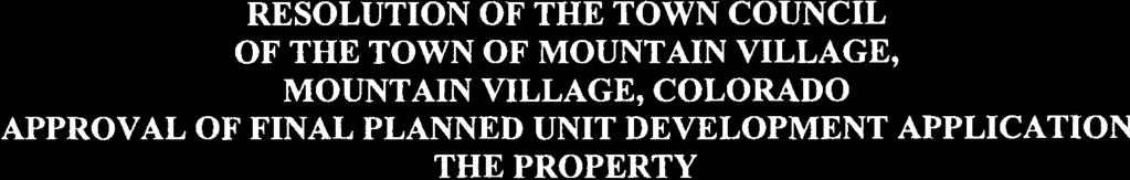 RESOLUTON OF THE TOWN COUNCL OF THE TOWN OF MOUNTAN VLLAGE, MOUNTAN VLLAGE, COLORADO APPROVAL OF FNAL PLANNED UNT DEVELOPMENT APPLCATON THE PROPERTY Resoluton No.