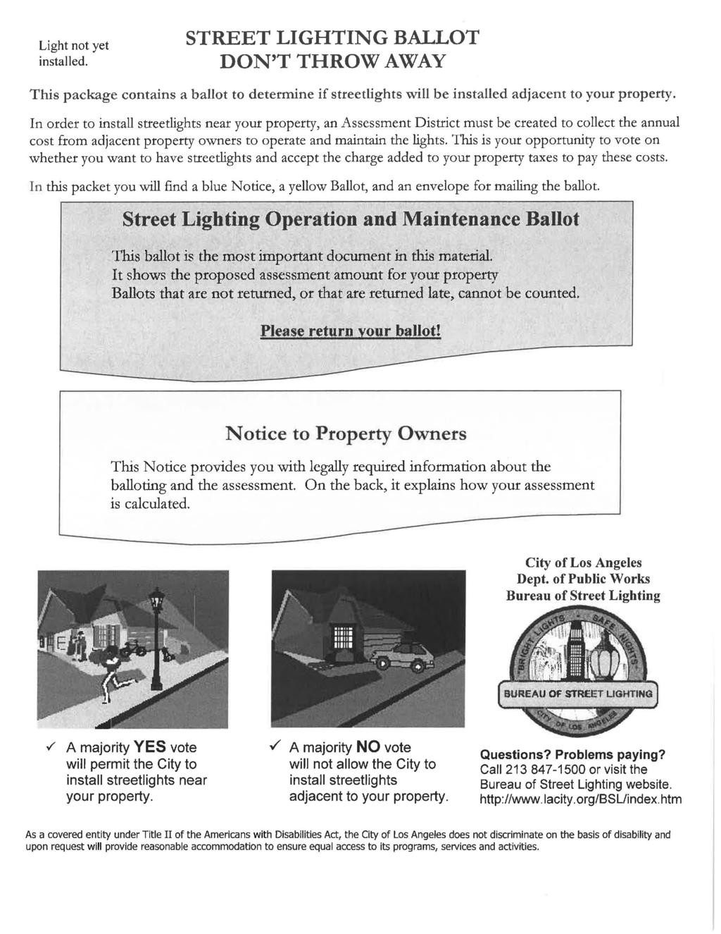 Light not yet installed. STREET LIGHTING BALLOT DON T THROW AWAY This package contains a ballot to determine if streetlights will be installed adjacent to your property.