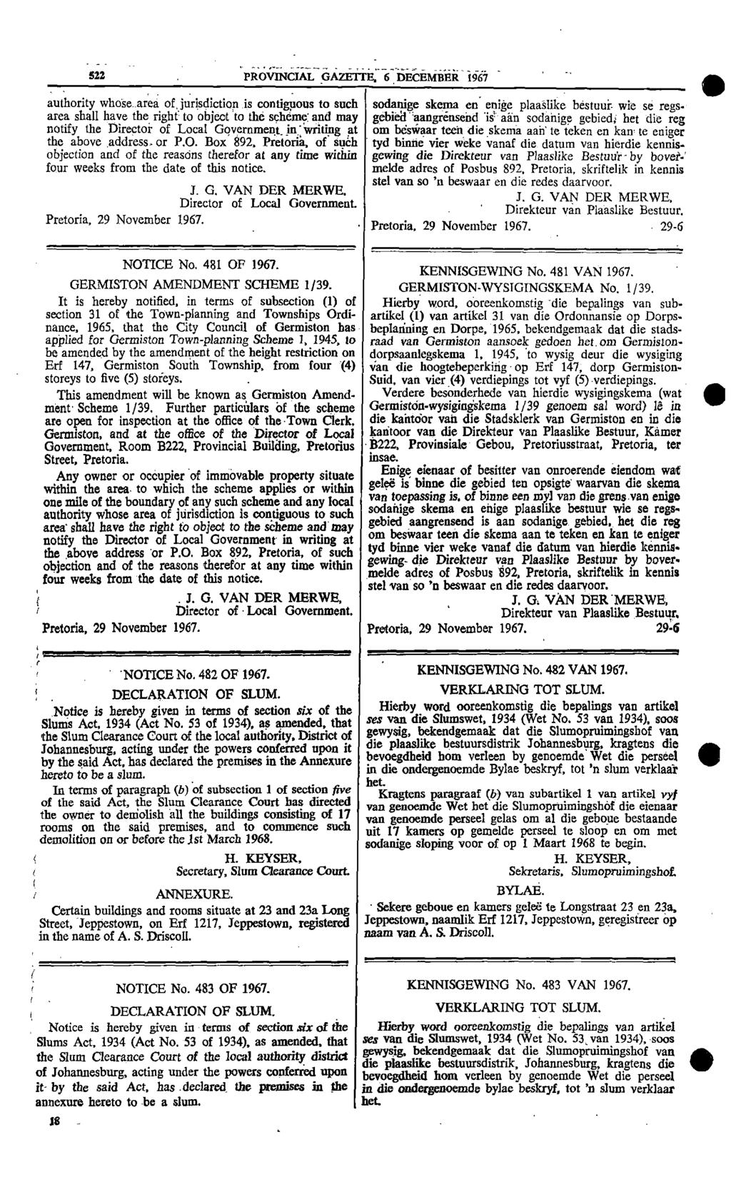 522 PROVNCAL GAZETTE 6 DECEMBER 1967 authority whose area of jurisdiction is contiguous to such sodanige skema en enige plaaslike bestuur wie se regsarea shall have the right to object to the scheme