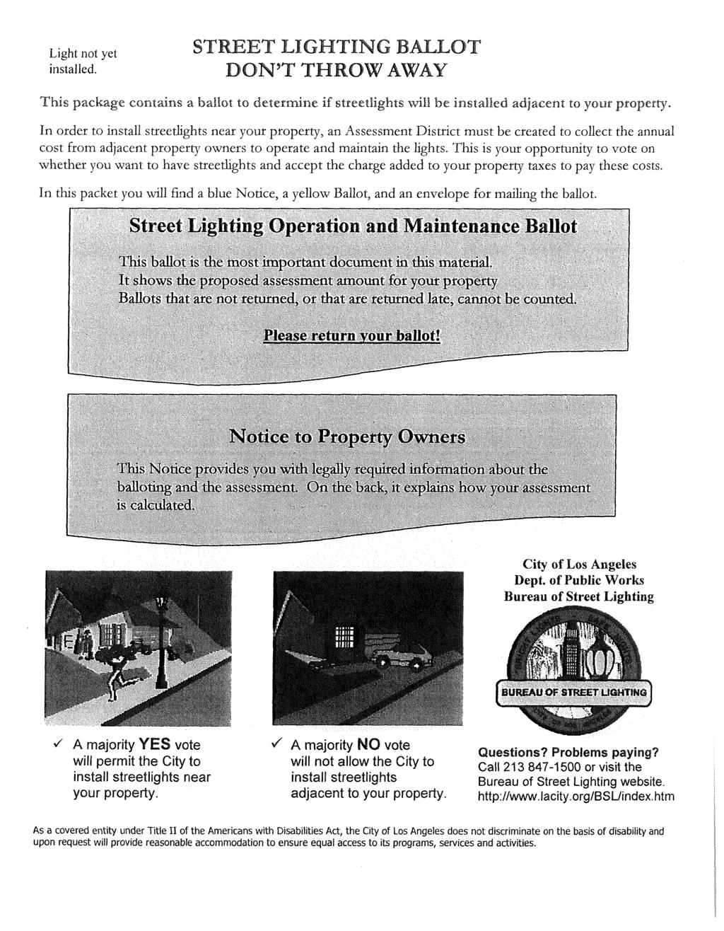 Light not yet installed. STREET LIGHTING BALLOT DON T THROW AWAY This package contains a ballot to deterine if streetlights will be installed adjacent to your property.