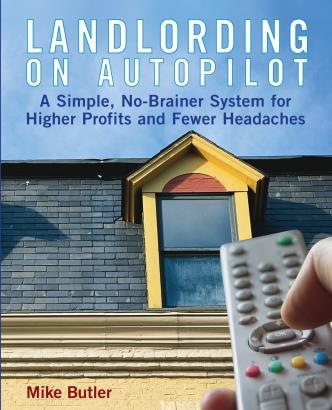 Landlording on Auto-Pilot By Mike Butler No author has had a greater impact on my landlording skills than Mike Butler and his book, Landlording on Auto-Pilot.