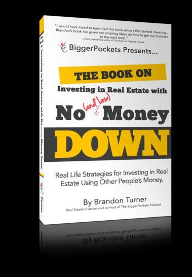 The Book on Investing in Real Estate with No (and Low) Money Down By Brandon Turner Looking to get started without a lot of money? Or looking to take your business to a whole new level?
