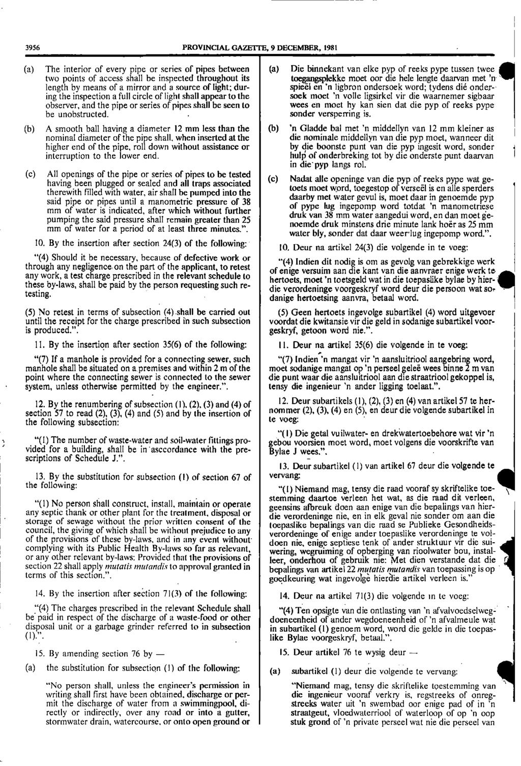 3956 PROVINCIAL GAZETTE, 9 DECEMBER, 1981 (a) The interior of every pipe or series of pipes between (a) Die binnekant van elke pyp of reeks pype tussen twee two points of access shall be inspected