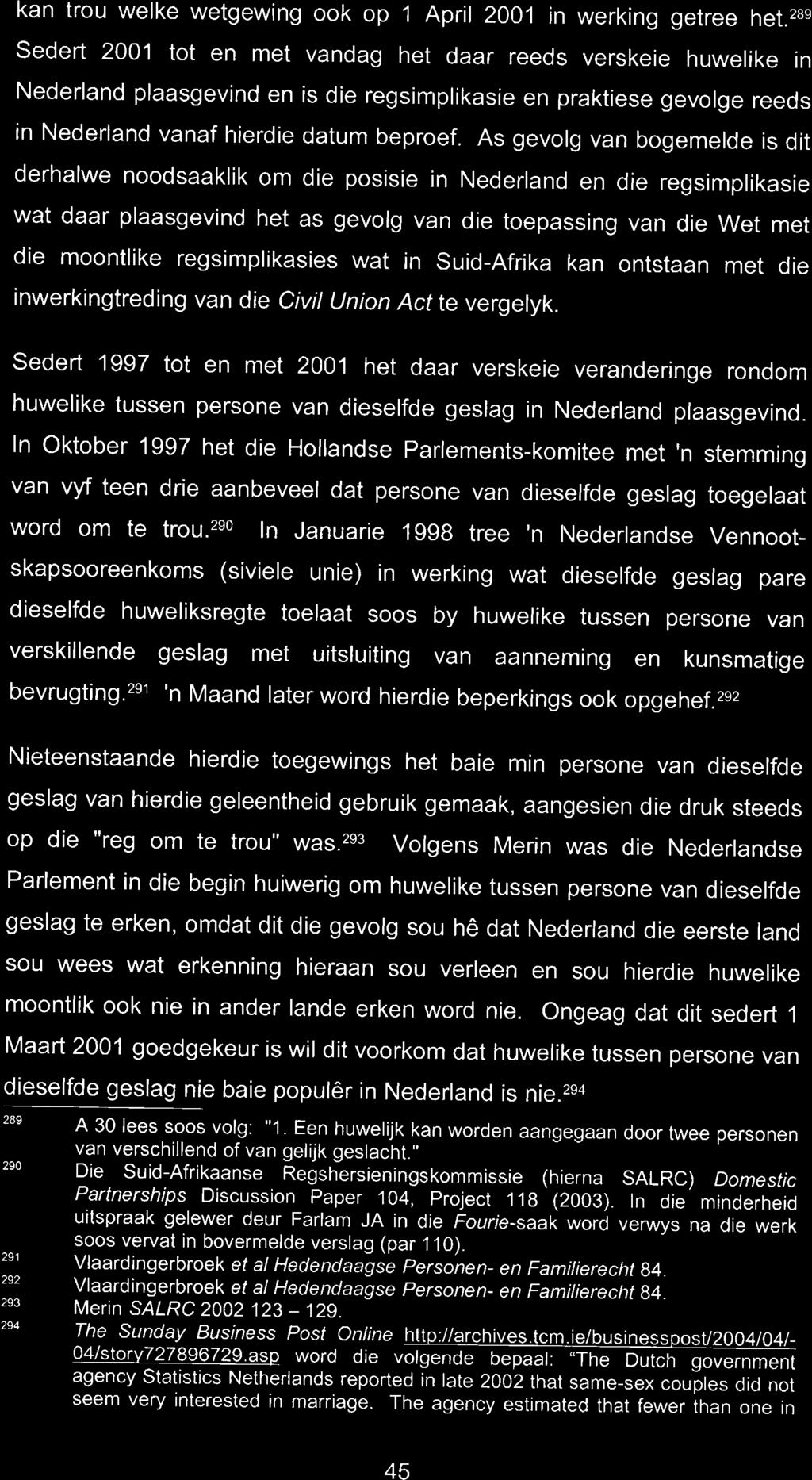 Sedert 1997 tot en met 2001 het daar verskeie veranderinge rondom huwelike tussen persone van dieselfde geslag in Nederland plaasgevind.