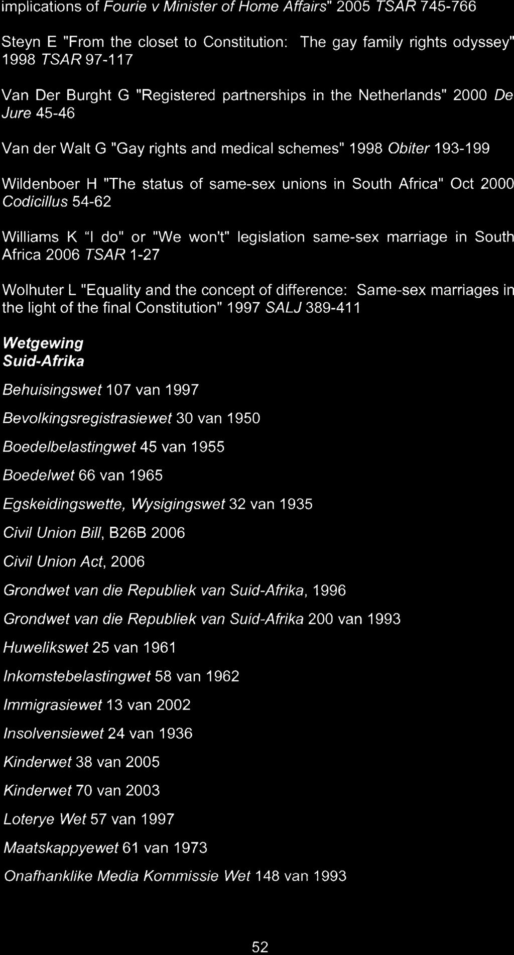 Wysigingswet 32 van 1 935 Civil Union Bill, B26B 2006 Civil Union Act, 2006 Grondwet van die Repubiiek van Suid-Afrika, 1996 Grondwet van die Republiek van Suid-Afrika 200 van 1993 Huwelikswet 25 van