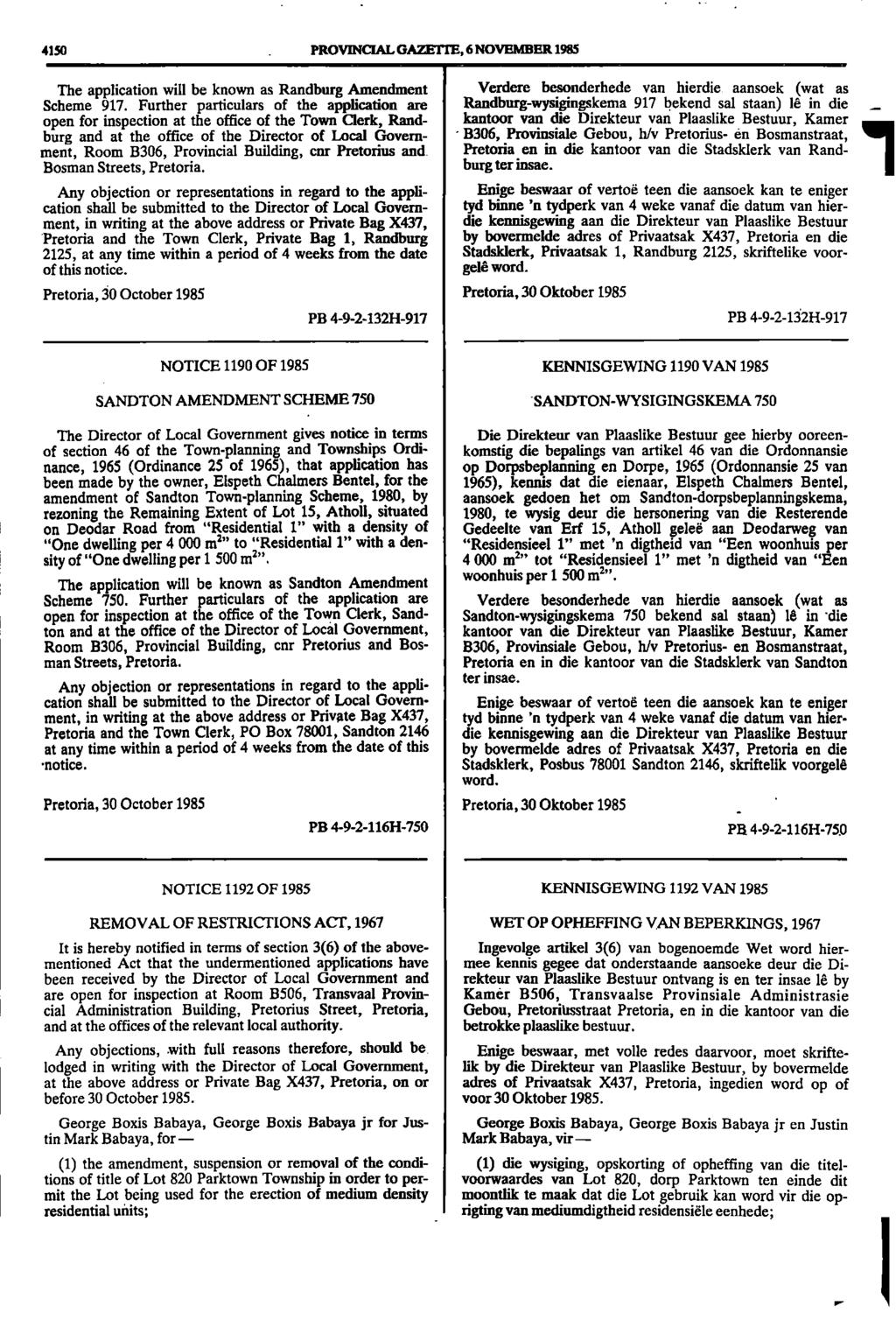 ... 4150 PROVINCIAL GAZETIE, 6 NOVEMBER 1985 The application will be known as Randburg Amendment Verdere besonderhede van hierdie aansoek (wat as Scheme 917.