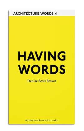 Current Architecture Words 4: Having Words Denise Scott Brown Having Words collects together ten essays by the architect and urban planner Denise Scott Brown.
