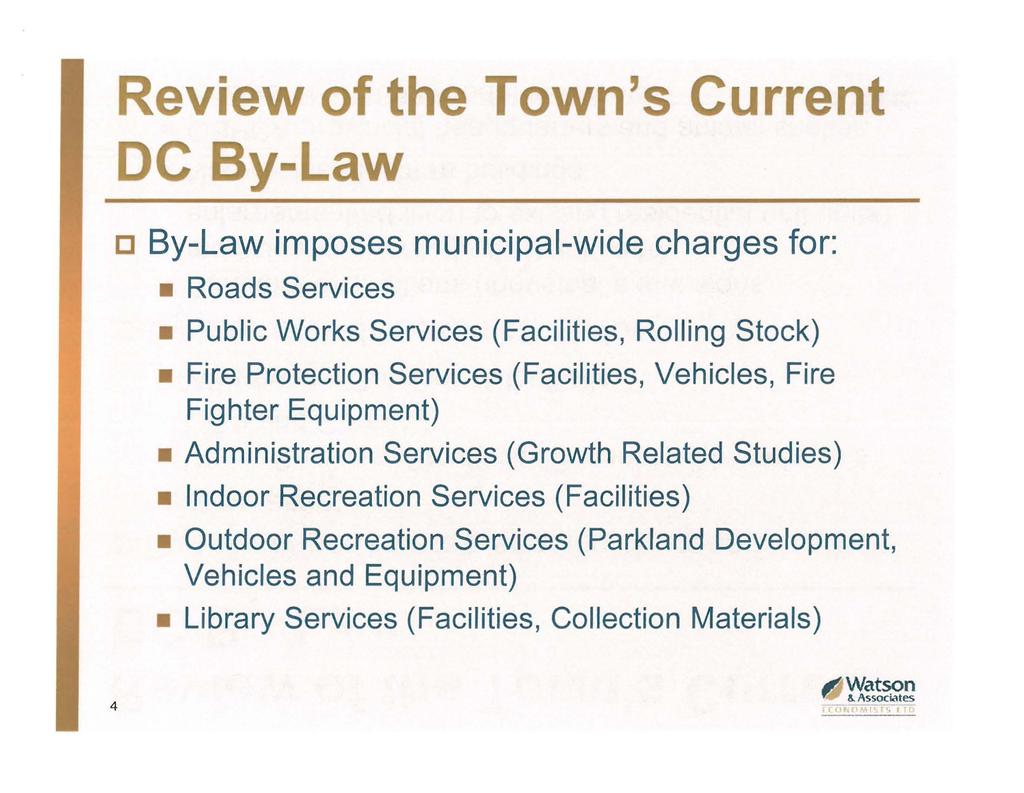 Review of the Town's Current DC By-Law c By-Law imposes municipal-wide charges for: Roads Services Public Works Services (Facilities, Rolling Stock) Fire Protection Services (Facilities, Vehicles,