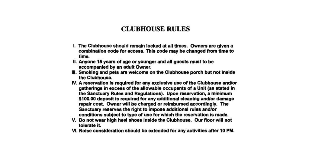 CLUBHOUSE RULES I. The Clubhouse should remain locked at all times. Owners are given a combination code for access. This code may be changed from time to time. II.