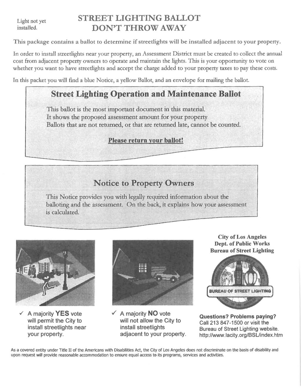 Light not yet installed. STREET LIGHTING BALLT DN T THRW AWAY This package contains a ballot to determine if streetlights will be installed adjacent to your property.