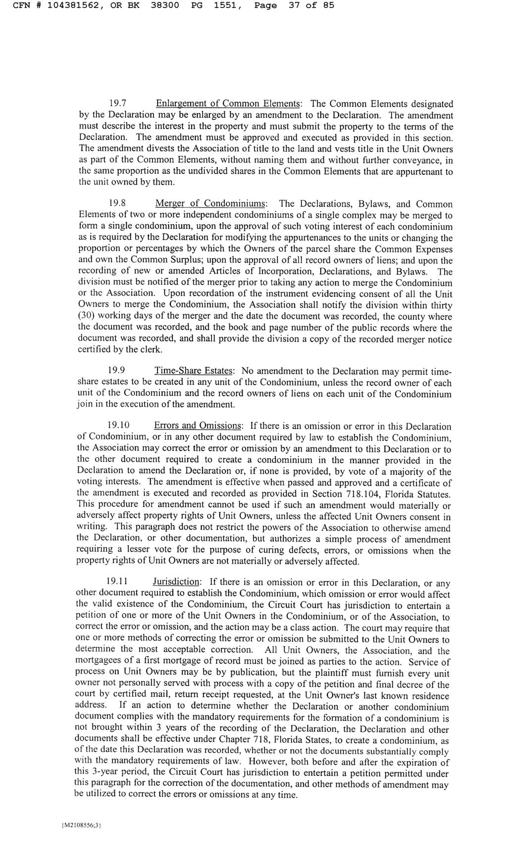 CFN # 104381562, OR BK 38300 PG 1551, Page 37 of 85 19.7 Enlargement of Common Elements: The Common Elements designated by the Declaration may be enlarged by an amendment to the Declaration.