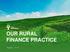 OUR RURAL FINANCE PRACTICE
