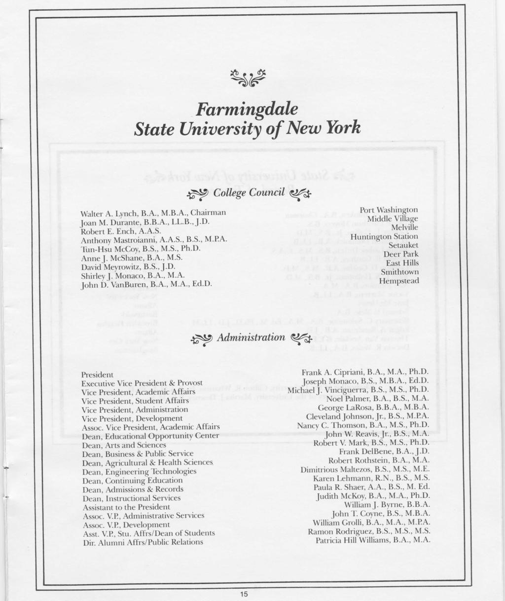 Farmingdale State University of New York College Council Walter A. Lynch, B.A., M.B.A., Chairman Joan M. Durante, B.B.A., LL.B., J.D. Robert E. Ench, A.A.S. Anthony Mastroianni, A.A.S., B.S., M.P.A. Tun-Hsu McCoy, B.