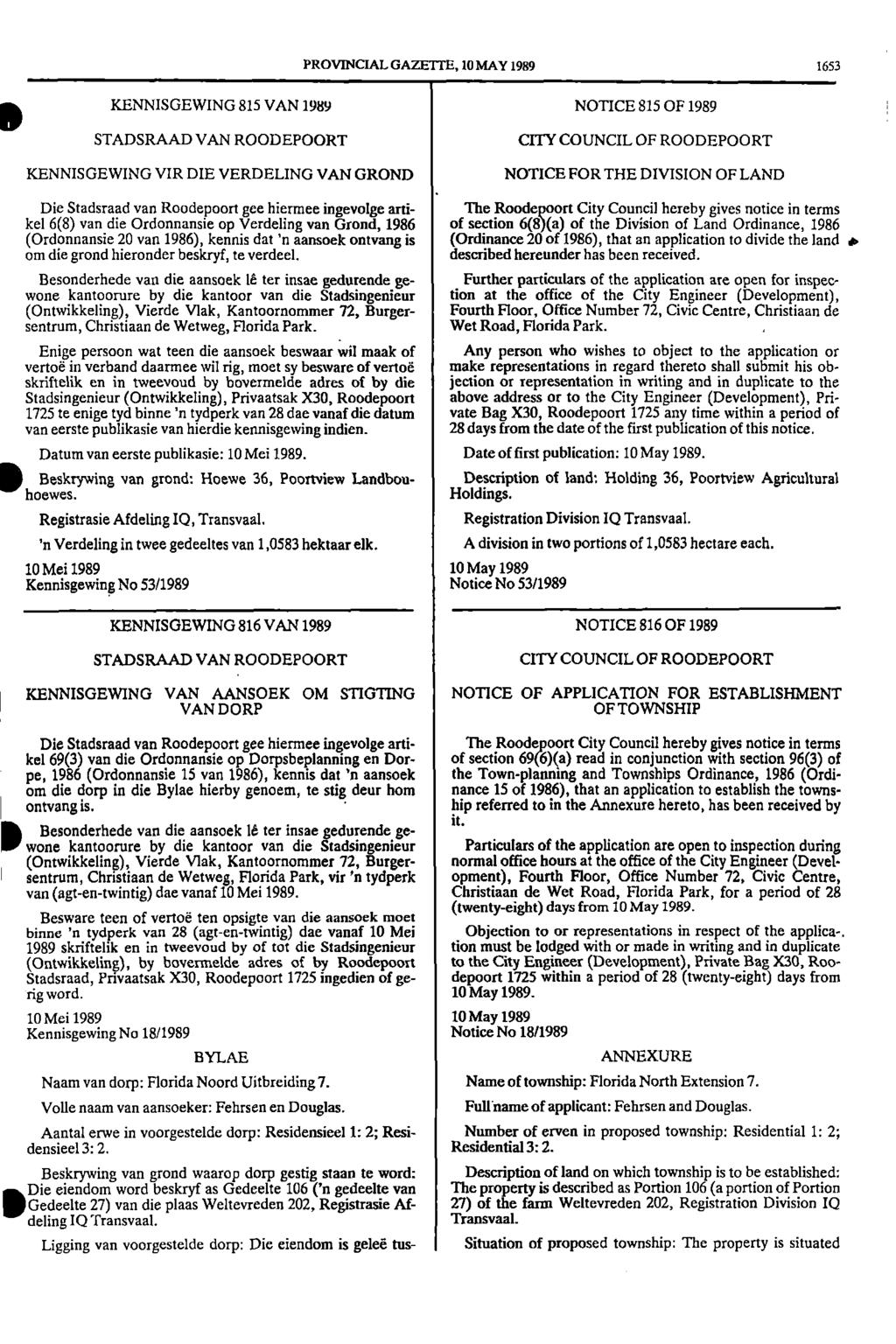 PROVINCIAL GAZETTE, 10 MAY 1989 1653 KENNISGEWING 815 VAN 1989 NOTICE 815 OF 1989 STADSRAAD VAN ROODEPOORT CITY COUNCIL OF ROODEPOORT KENNISGEWING VIR DIE VERDELING VAN GROND NOTICE FOR THE DIVISION