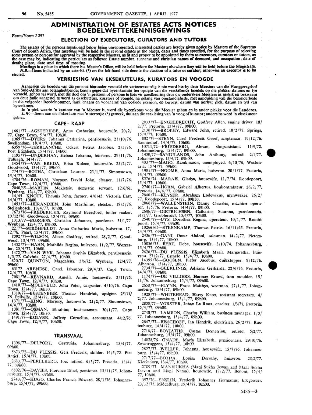 Form/Vorm J 297 No. 5485 GOVERNMENT GAZETTE, 1 APRIL 1977 ADMINISTRATION OF ESTATES ACTS NOTICES. BOEDELWETTEKEN N I SGEWI NGS ELECTION OF EXECUTORS.