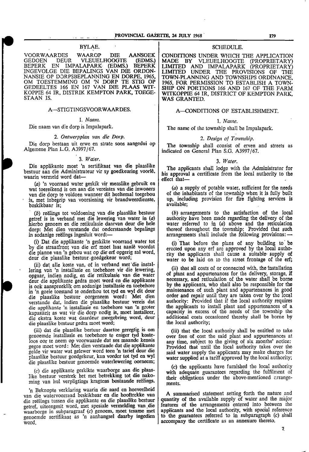 PROVINCIAL GAZETTE, 24 JULY 1968 179 BYLAE SCHEDULE VOORWAARDES WAAROP DIE AANSOEK CONDITIONS UNDER WHICH THE APPLICATION GEDOEN DEUR VLEUELHOOGTE (EDMS) MADE BY VLEUELHOOGTE (PROPRIETARY) BEPERK EN