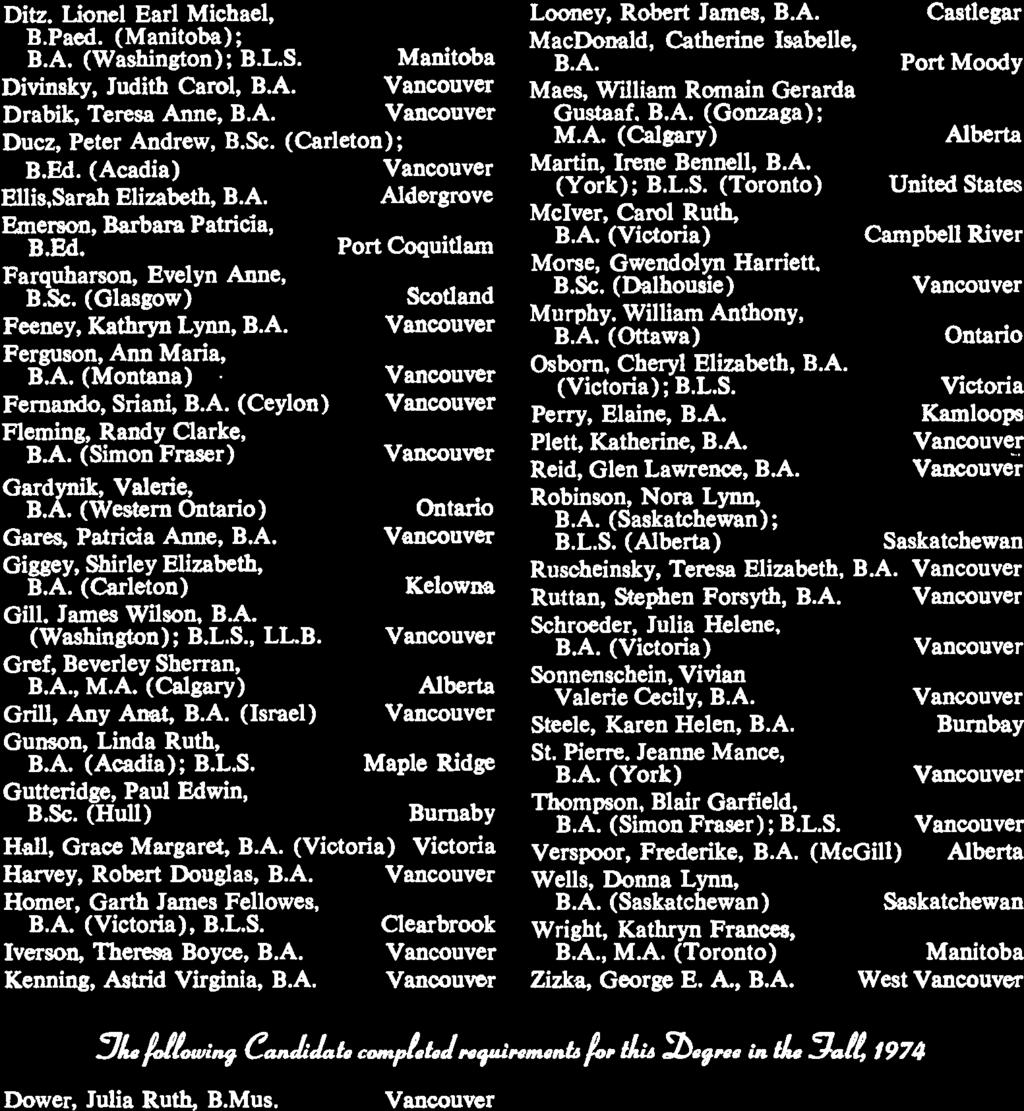 Ditz. Lionel Earl Michael, B.Paed. (Manitoba); B.A. (Washington); B.L.S. Divinsky, Judith Carol, B.A. Drabik, Teresa Anne, BA. Ducz, Peter Andrew, B.Sc. B.ECI. (Acadia) Ellis,Sarah Elizabeth, B.A. Emerson, Barbara Patricia, B.