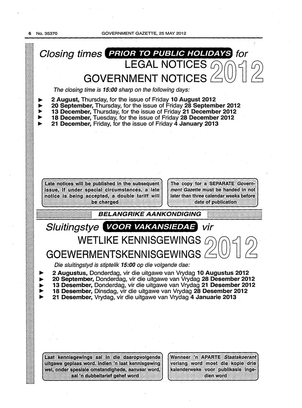 6 No. 35370 GOVERNMENT GAZETTE, 25 MAY 2012 Closing times PRIOR TO PUBLIC HOLIDAYS LEGAL NOTICES GOVERNMENT NOTICES The closing time is 15:00 sharp on the following days: 2 August, Thursday, for the
