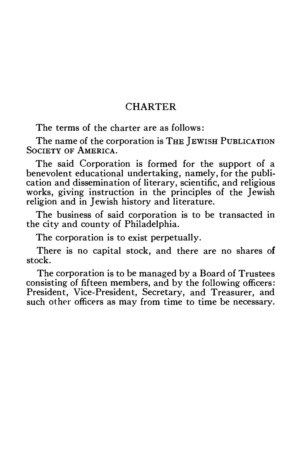 CHARTER The terms of the charter are as follows: The name of the corporation is THE JEWISH PUBLICATION SOCIETY OF AMERICA.