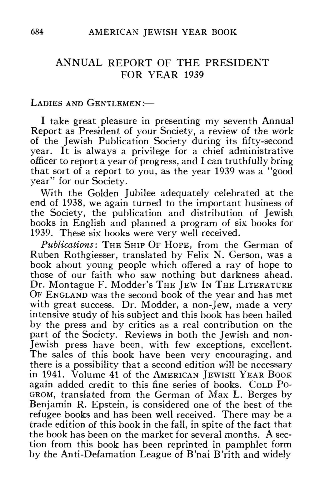 684 AMERICAN JEWISH YEAR BOOK ANNUAL REPORT OF THE PRESIDENT FOR YEAR 1939 LADIES AND GENTLEMEN : I take great pleasure in presenting my seventh Annual Report as President of your Society, a review