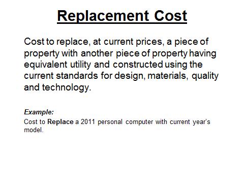 IPT Personal Property Tax School Types of Costs Replacement Cost - Replacement cost is the cost today to replace property with property of like kind and utility.