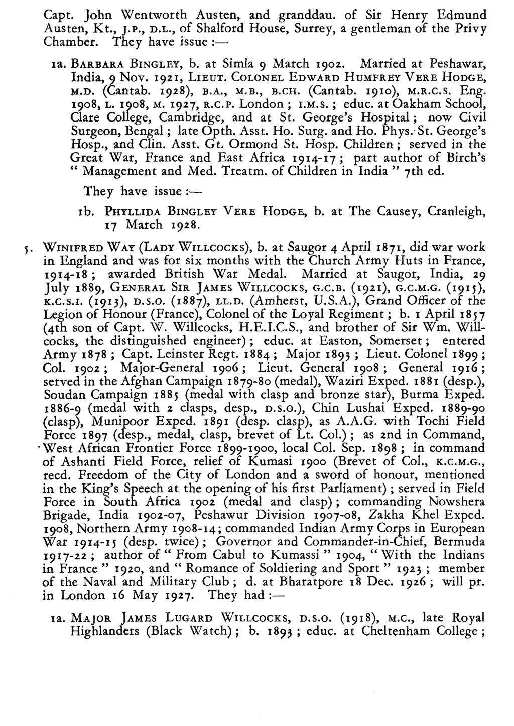 Capt. John Wentworth Austen, and granddau. of Sir Henry Edmund Austen, Kt., J.P., D.L., of Shalford House, Surrey, a gentleman of the Privy Chamber. They have issue :- a. BARBARA BNGLEY, b.