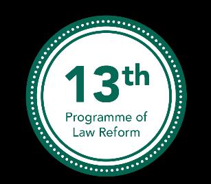 13 th Programme of Law Reform Projects The following projects have been selected for the 13 th Programme of Law Reform.