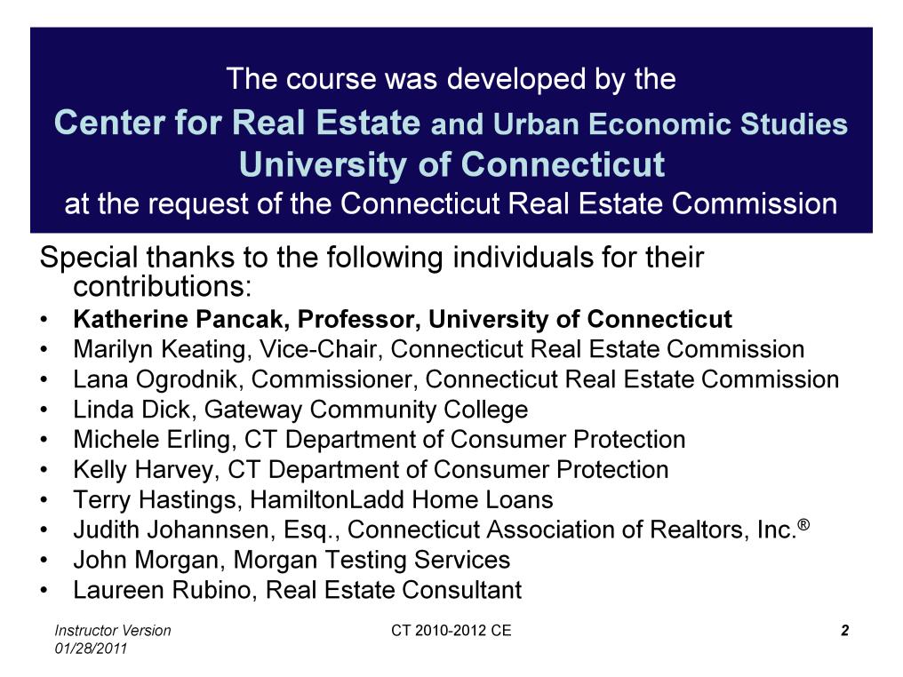 This course was developed by the University of Connecticut Center for Real Estate and Urban Economic Studies and approved by the Connecticut Real Estate Commission and Department of Consumer