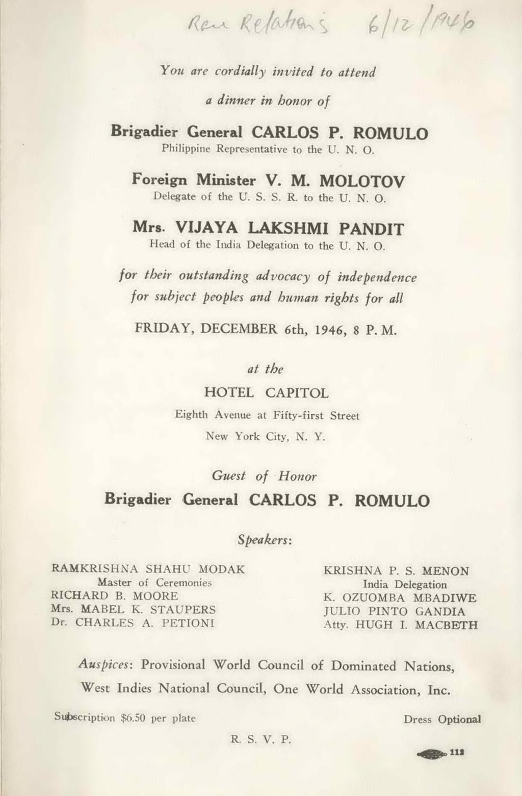 s / i You are cordially invited to attend a dinner in honor of Brigadier General CARLOS P. ROMULO Philippine Representative to the U. N. O. Foreign Minister V. M. MOLOTOV Delegate o f the U. S. S. R. to the U. N. O. Mrs.