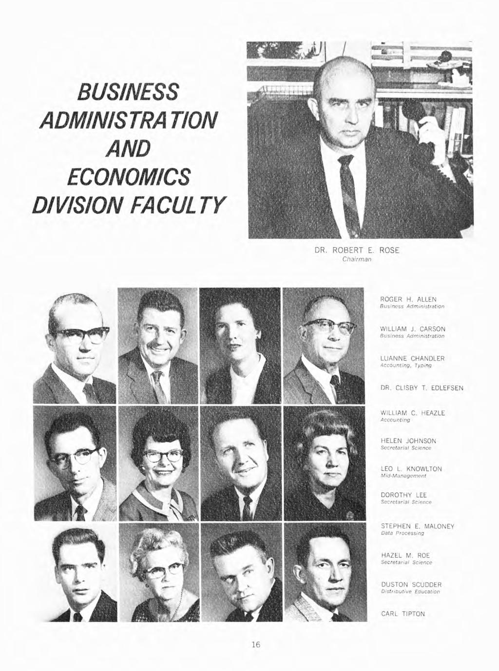 BUSINESS ADMINISTRATION AND ECONOMICS DIVISION FACULTY DR. ROBERT E. ROSE ROGER H. ALLEN Business Administration WILLIAM J. CARSON Business Administration LUANNE CHANDLER Accounting, Typing DR.