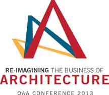 2013 OAA Conference May 8-10, 2013 Re-Imagining the Business of Architecture Come and be part of it!