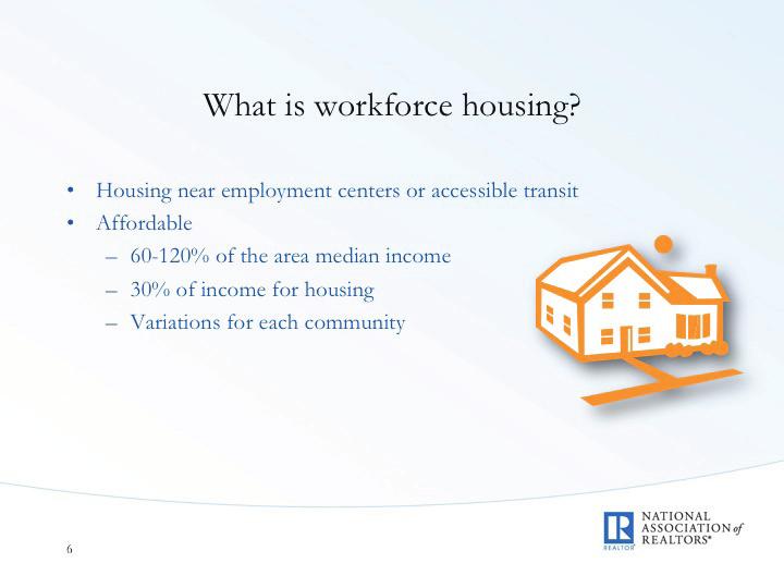 Module 1: Workforce Housing Overview Module 1: Learning Outcomes Slide 5 At the conclusion of this module, you should be able to: Define workforce housing; Identify workforce housing challenges,