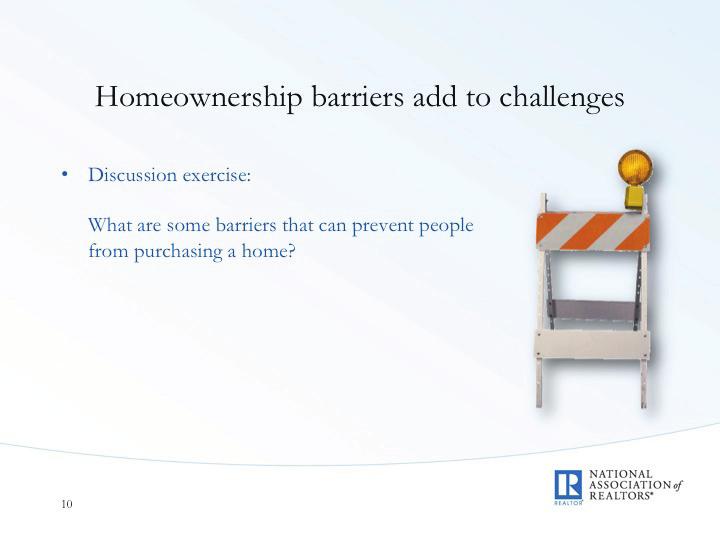 Module 1: Workforce Housing Overview Barriers to Homeownership Slide 10 Homeownership barriers compound the lack of workforce housing.