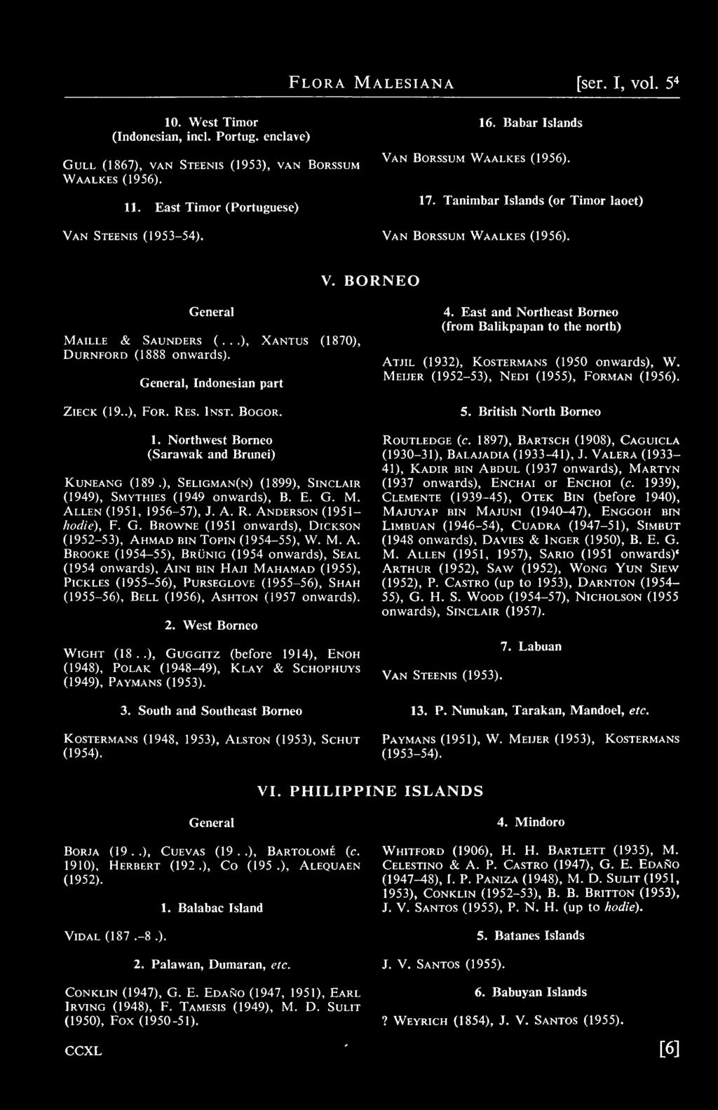 V. BORNEO General Maille & Saunders (...), Xantus (1870), DURNFORD (1888 onwards). ZiECK (19..), General, Indonesian part For. Res. Inst. Bogor. 1. Northwest Borneo (Sarawak and Brunei) Kuneang (189.