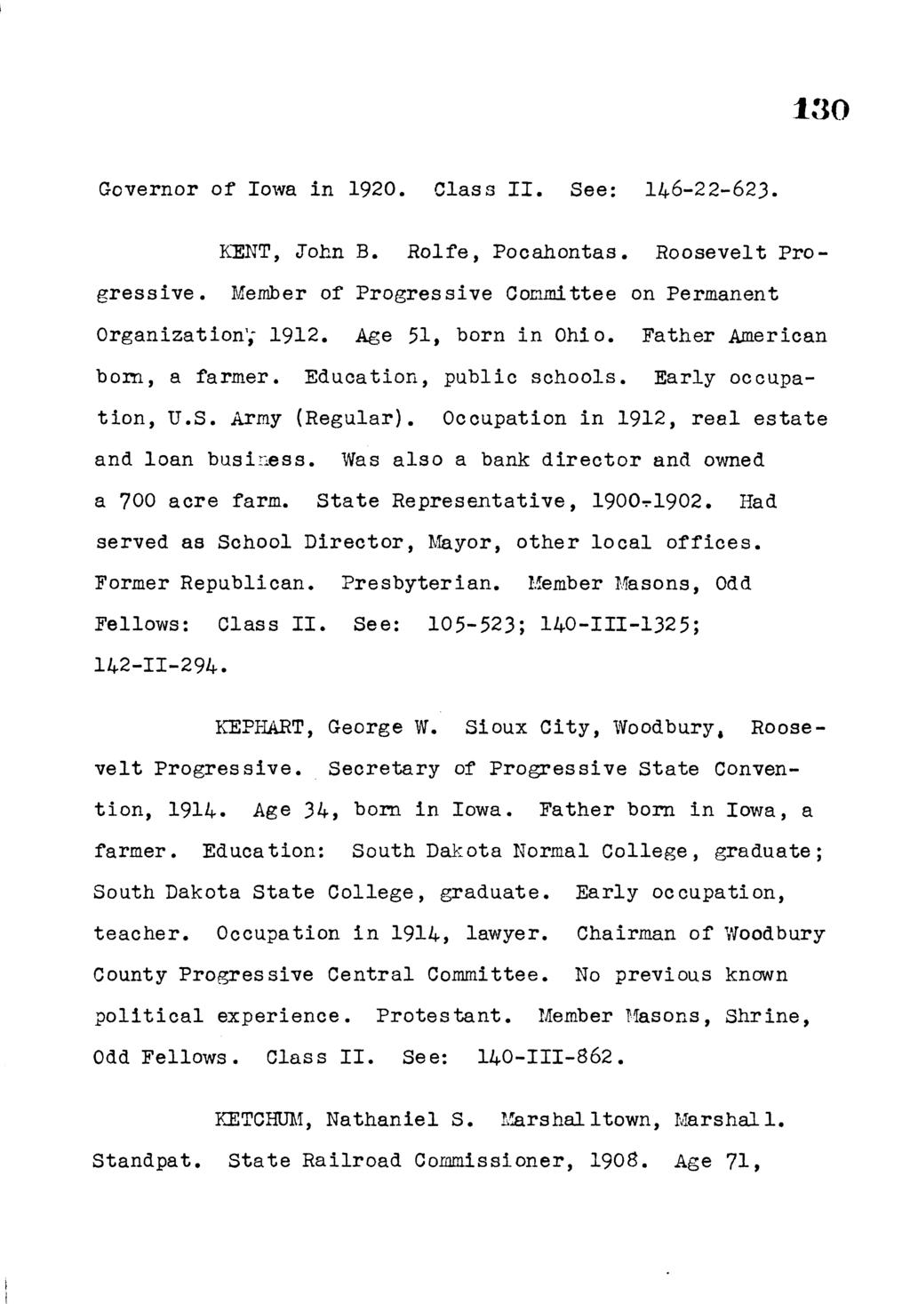 1 3 0 Governor of Iowa in 1920. Class I I. See: 146-22-623. KENT, John B. Rolfe, Pocahontas. Roosevelt Prog ressiv e. Member of Progressive Committee on Permanent Organization, 1912.