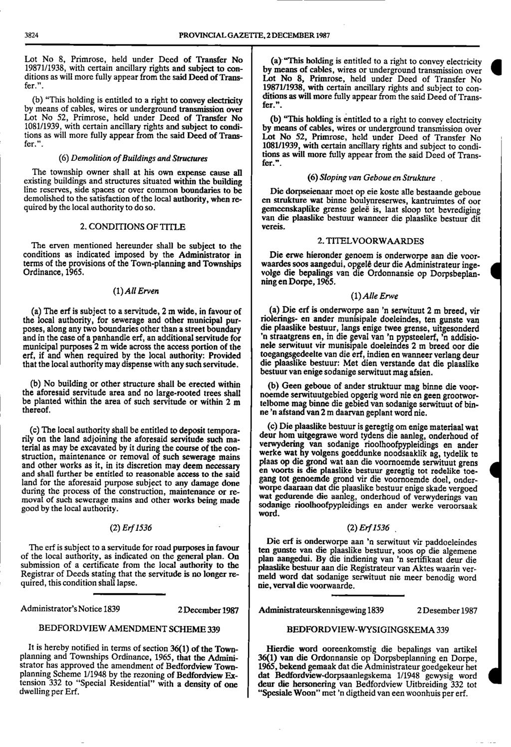 3824 PROVINCIAL GAZETTE, 2 DECEMBER 1987 Lot No 8, Primrose, held under Deed of Transfer No (a) "This holding is entitled to a right to convey electricity 19871/1938, with certain ancillary rights