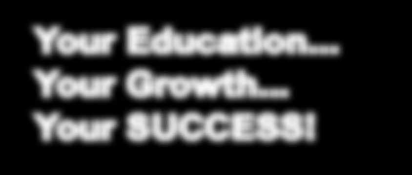 Education... Your Growth... Your SUCCESS! www.
