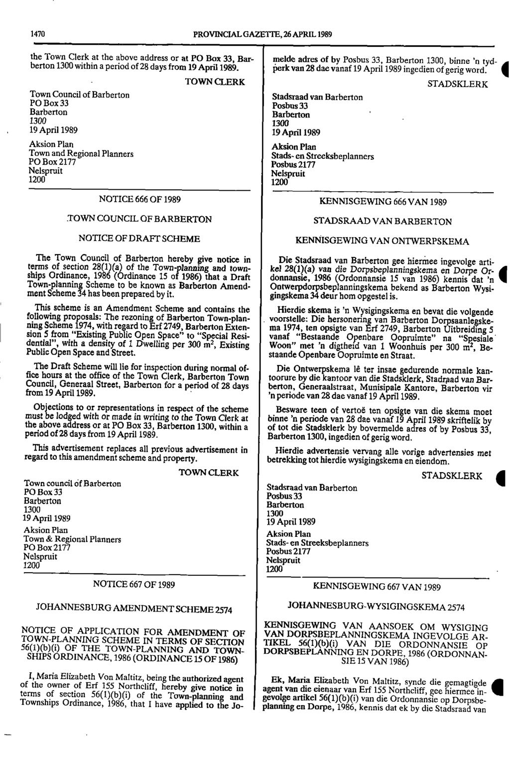 1470 PROVINCIAL GAZETTE, 26 APRIL 1989 the Town Clerk at the above address or at PO Box 33, Barberton 1300 within a period of 28 days from 19 April 1989 melde adres of by Posbus 33, Barberton 1300,