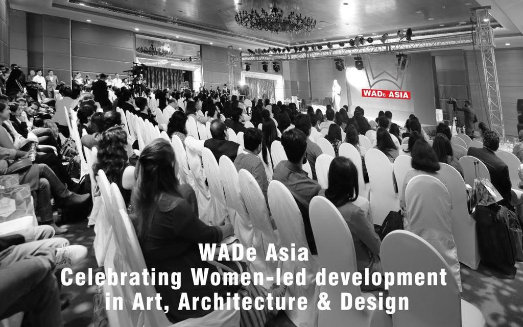 WADe Asia 2017 received thunderous applause from entire fraternity a grand celebration of Women-led development in Architecture, Art & Design!