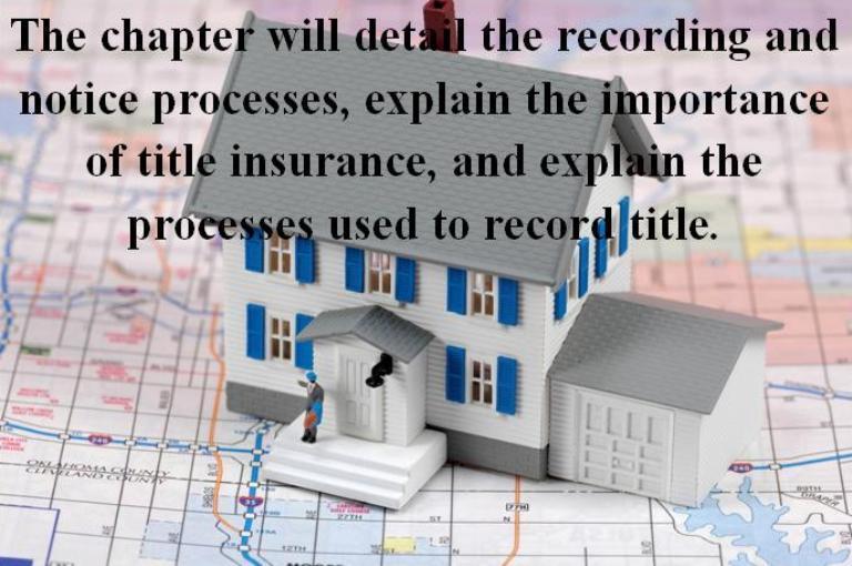 Principles of Real Estate Chapter 16-Title Summary This chapter will detail the recording and notice processes, explain the importance of title insurance, and
