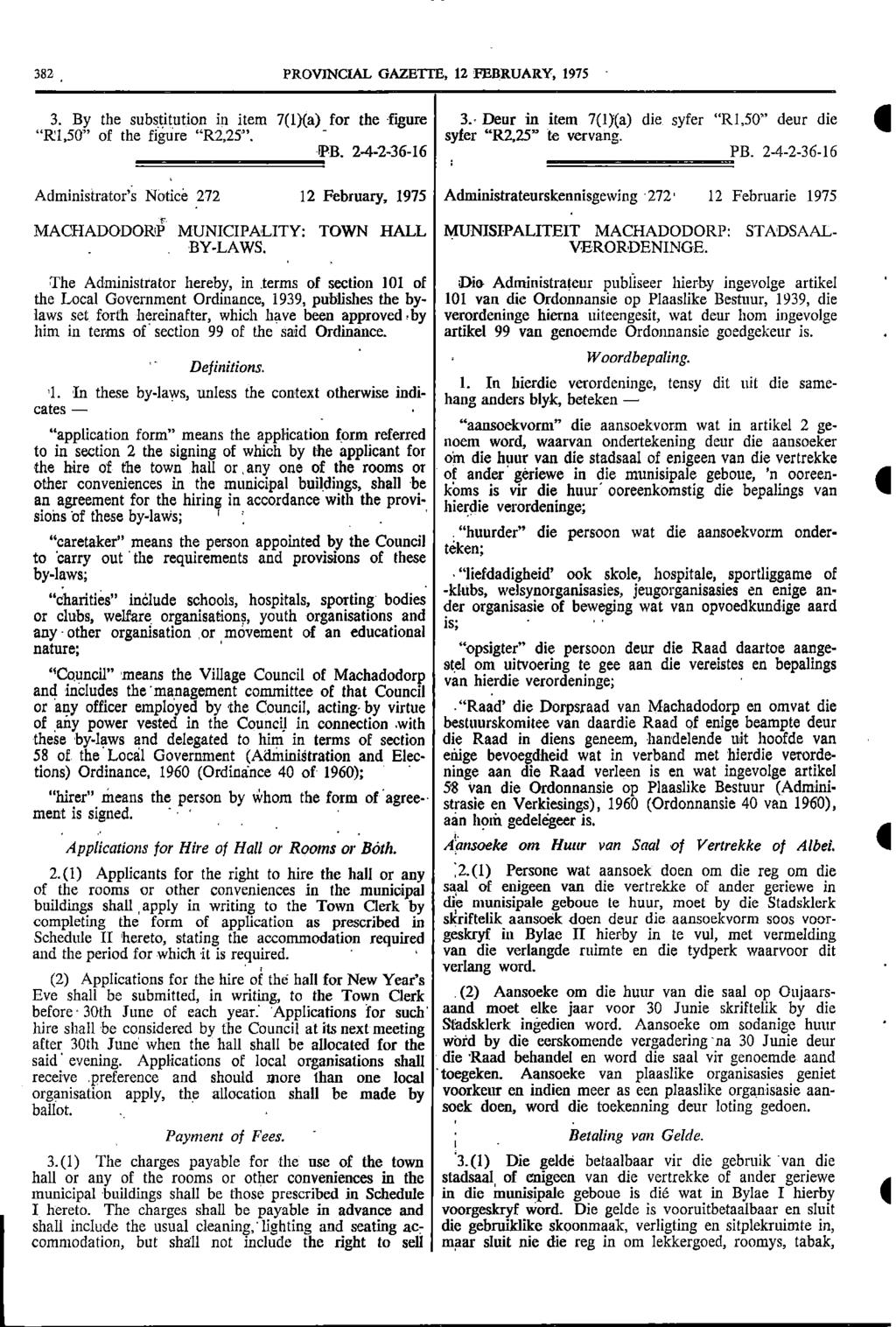 382 PROVINCIAL GAZETTE 2 FEBRUARY 975 3 By the substitution in item 7(0(a) for the figure 3 Deur in item 7()(a) die syfer "R50" deur die "R50" of the figure "R225" syfer "R225" te vervang PB 242366