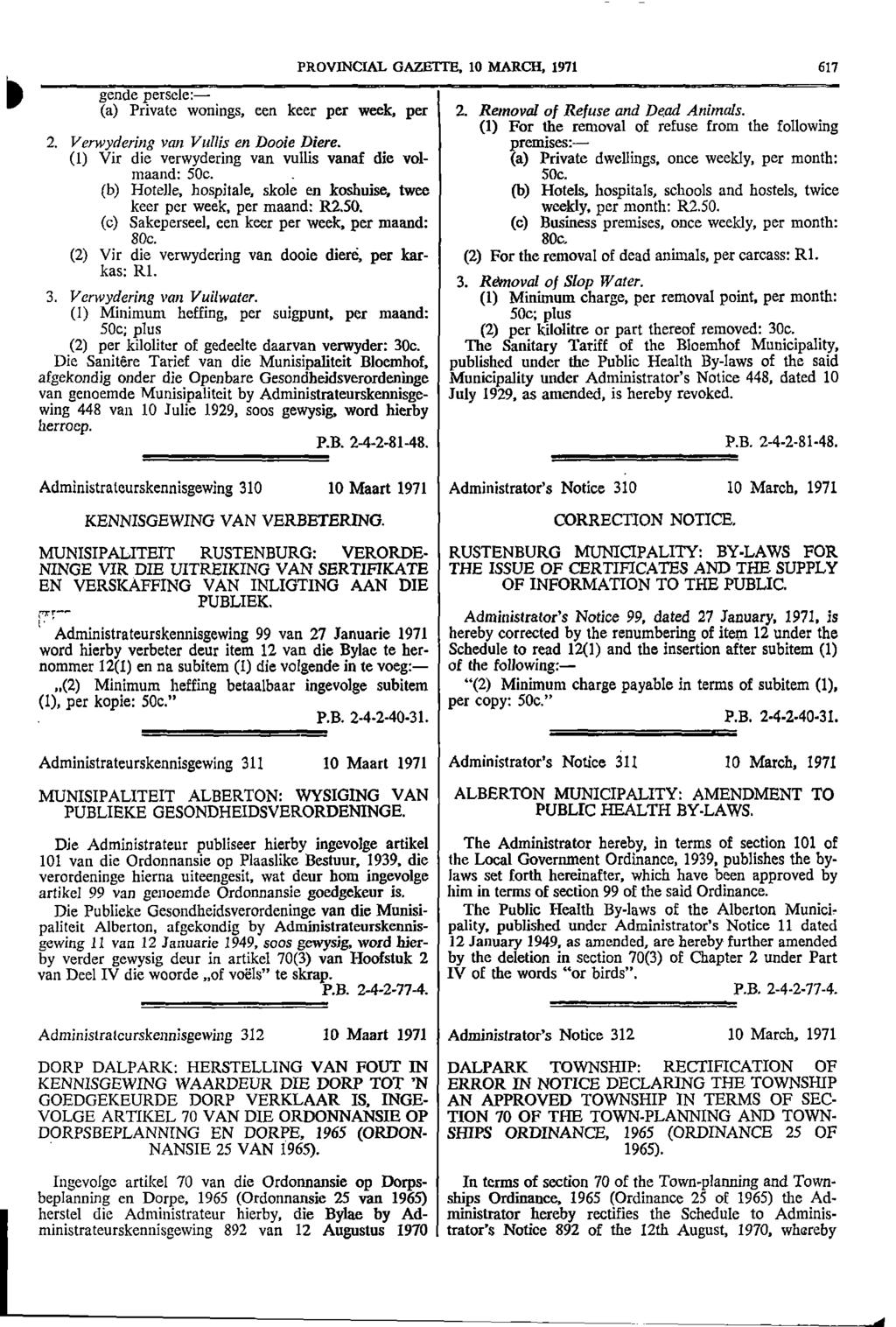 I PROVINCIAL GAZETTE 10 MARCH 1971 617 gende persele: (a) Private wonings een keer per week per 2 Removal of Refuse and Dead Animals (1) For the removal of refuse from the following 2 Verwydering van