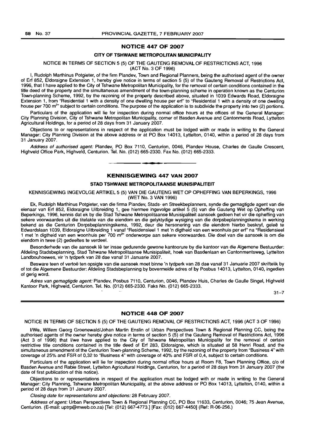 58 No. 37 PROVINCIAL GAZETTE, 7 FEBRUARY 2007 NOTICE 447 OF 2007 CITY OF TSHWANE METROPOLITAN MUNICIPALITY NOTICE IN TERMS OF SECTION 5 (5) OF THE GAUTENG REMOVAL OF RESTRICTIONS ACT, 1996 (ACT No.