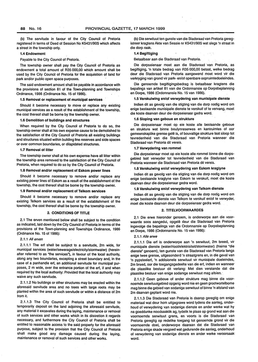 88 No. 16 PROVINCIAL GAZETTE, 17 MARCH 1999 (b) The servitude in favour of the City Council of Pretoria registered in terms of Deed of Session No K5431/90S which affects a street in the township only.