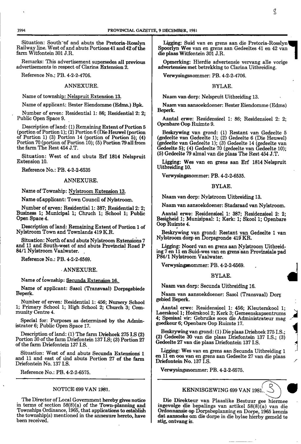 3994 PROVINCIAL GAZETTE, 9 DECEMBER, 1981 Situation: South of and abuts the PretoriaRosslyn Railway line West of and abuts Portions 41 and 42 of the farm Witfontein 301 JR Remarks: This advertisement
